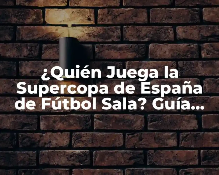 ¿Quién Juega la Supercopa de España de Fútbol Sala? Guía Completa y Actualizada