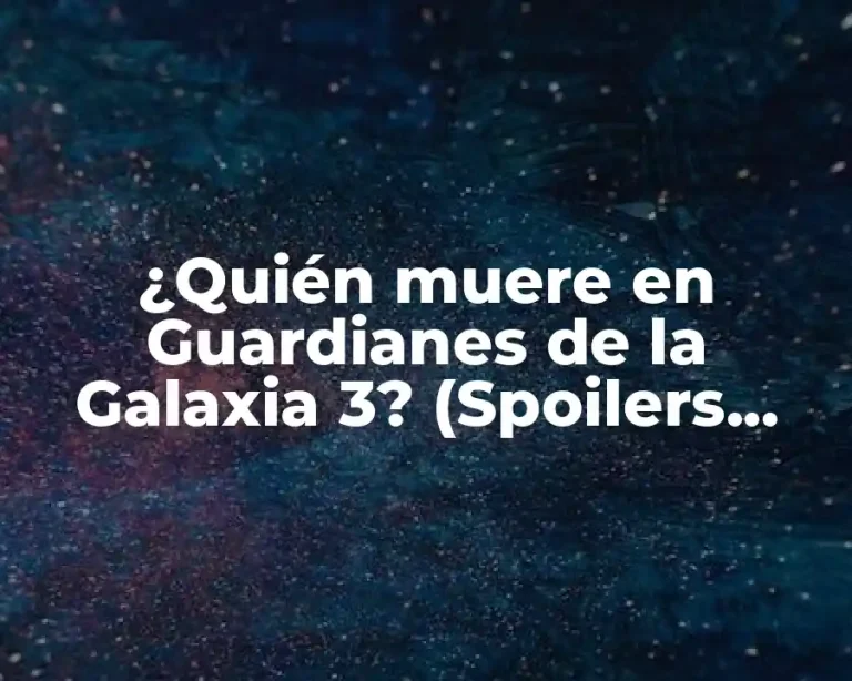 ¿Quién muere en Guardianes de la Galaxia 3? (Spoilers Alert!)