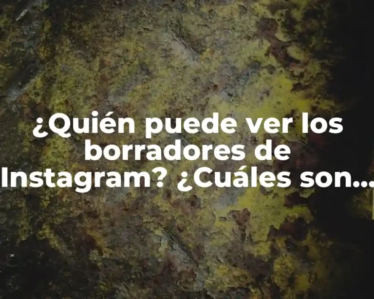 ¿Quién puede ver los borradores de Instagram? ¿Cuáles son las reglas de privacidad?