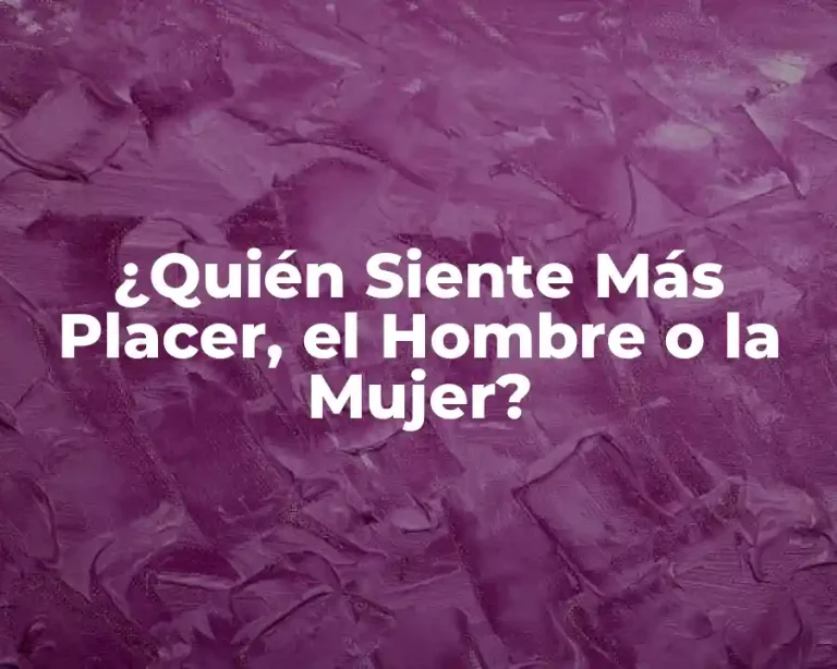 ¿Quién Siente Más Placer, el Hombre o la Mujer?