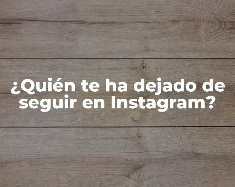 ¿Quién te ha dejado de seguir en Instagram?