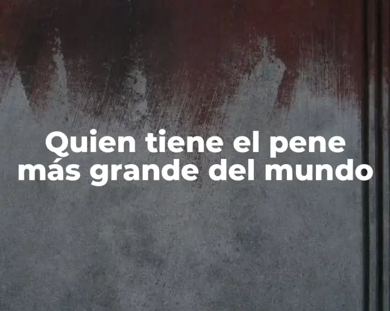 Quien tiene el pene más grande del mundo