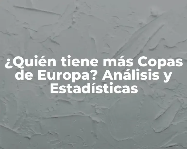 ¿Quién tiene más Copas de Europa? Análisis y Estadísticas