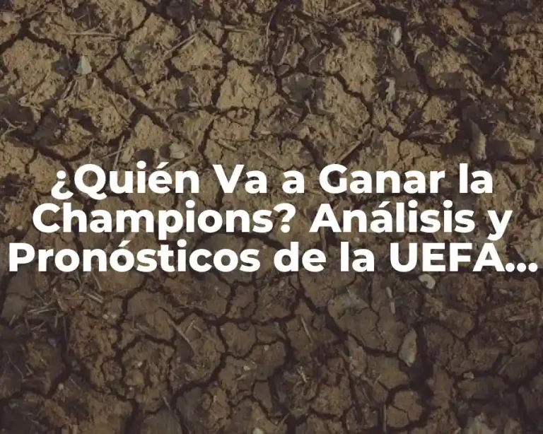 ¿Quién Va a Ganar la Champions? Análisis y Pronósticos de la UEFA Champions League