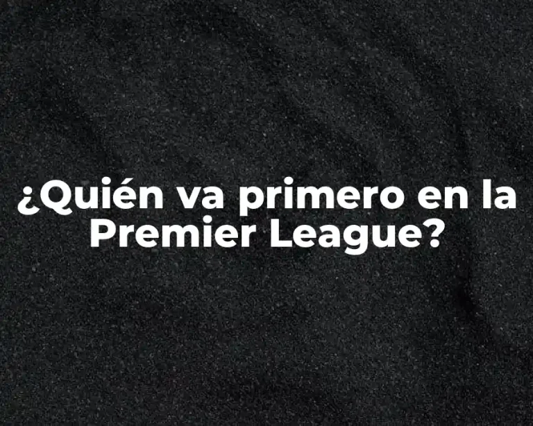 ¿Quién va primero en la Premier League?