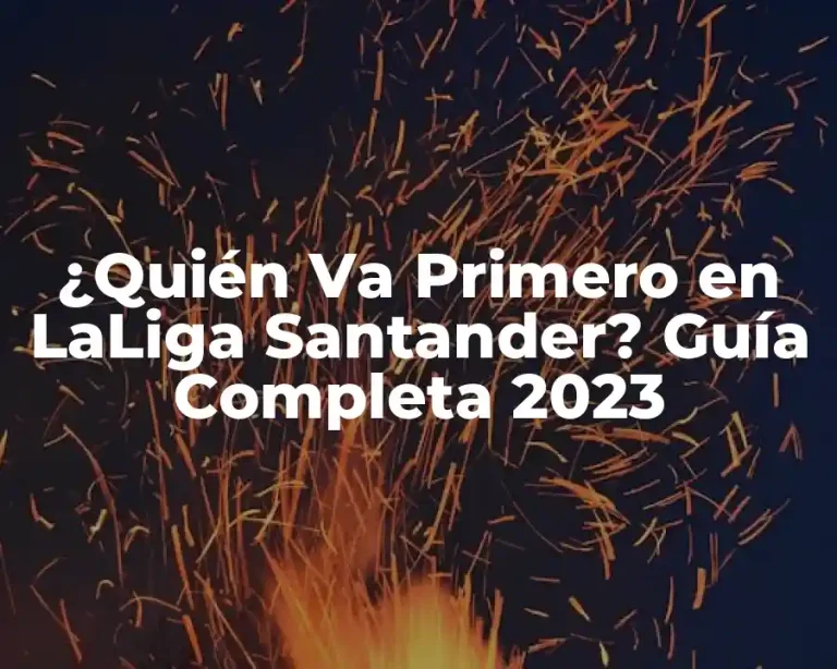 ¿Quién Va Primero en LaLiga Santander? Guía Completa 2023