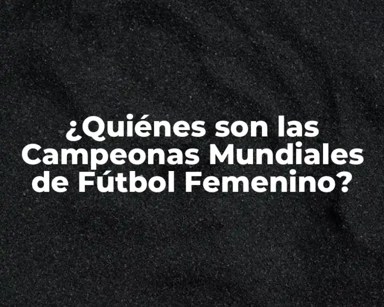 ¿Quiénes son las Campeonas Mundiales de Fútbol Femenino?