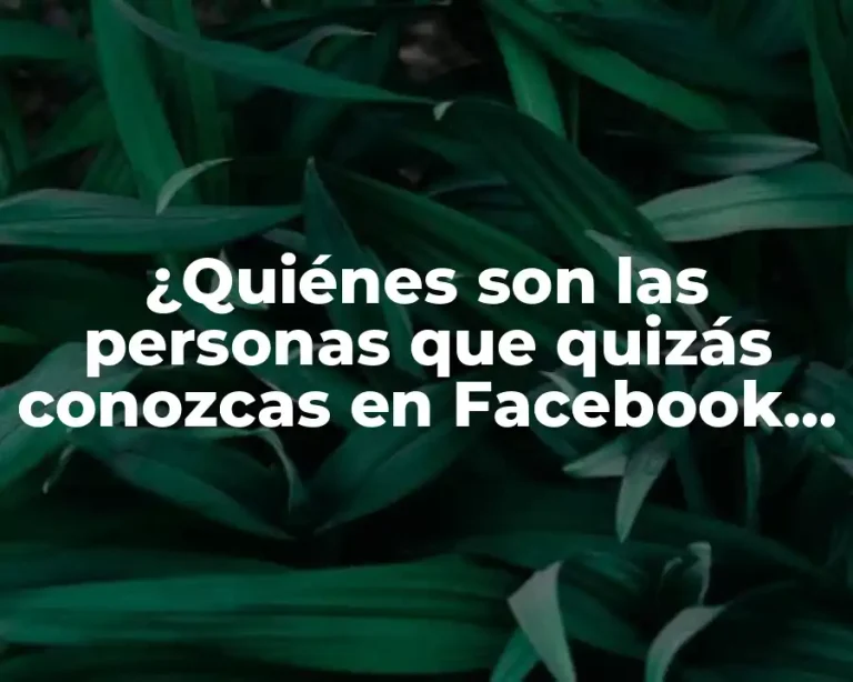 ¿Quiénes son las personas que quizás conozcas en Facebook que miran tu perfil?