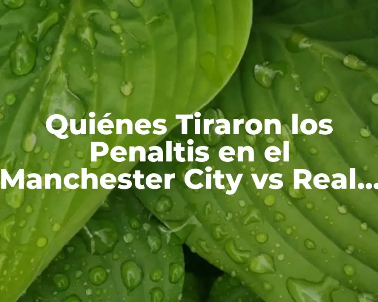 Quiénes Tiraron los Penaltis en el Manchester City vs Real Madrid