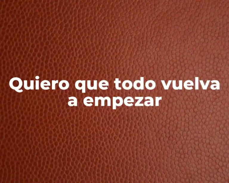 Quiero que todo vuelva a empezar