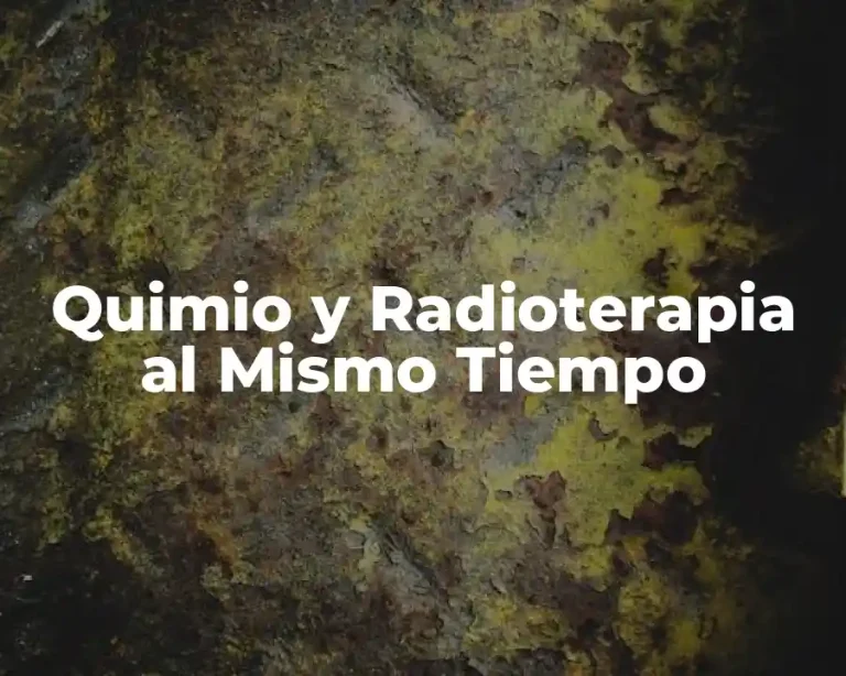 Quimio y Radioterapia al Mismo Tiempo
