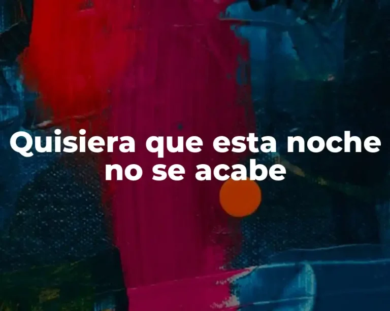Quisiera que esta noche no se acabe