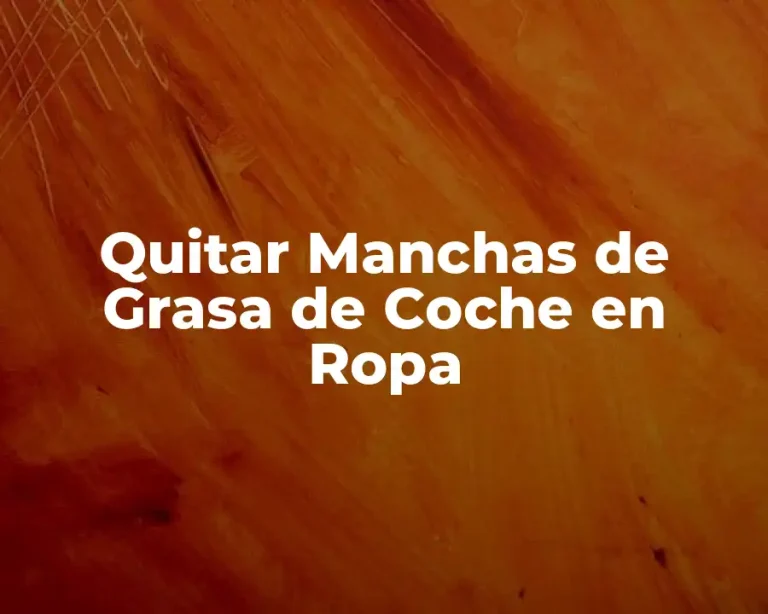 Quitar Manchas de Grasa de Coche en Ropa