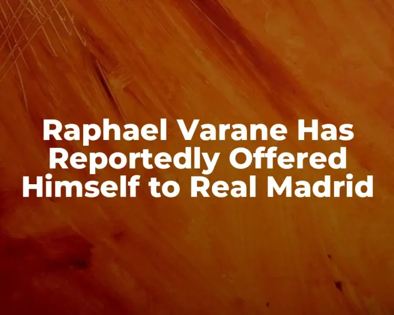 Raphael Varane Has Reportedly Offered Himself to Real Madrid