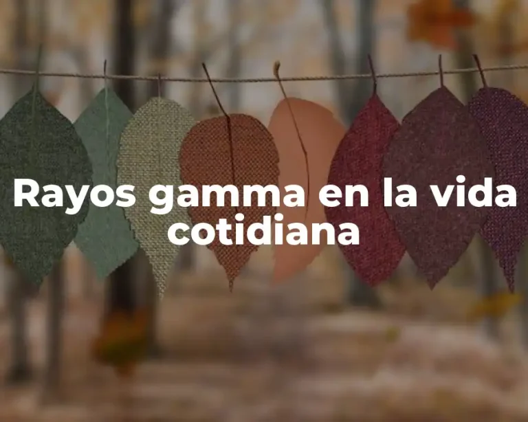 Rayos gamma en la vida cotidiana
