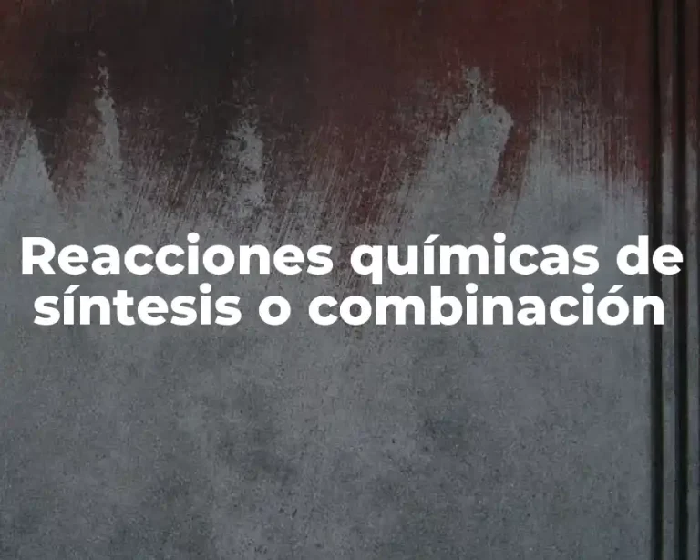 Reacciones químicas de síntesis o combinación