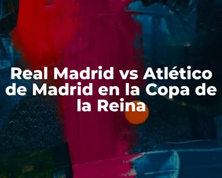 Real Madrid vs Atlético de Madrid en la Copa de la Reina