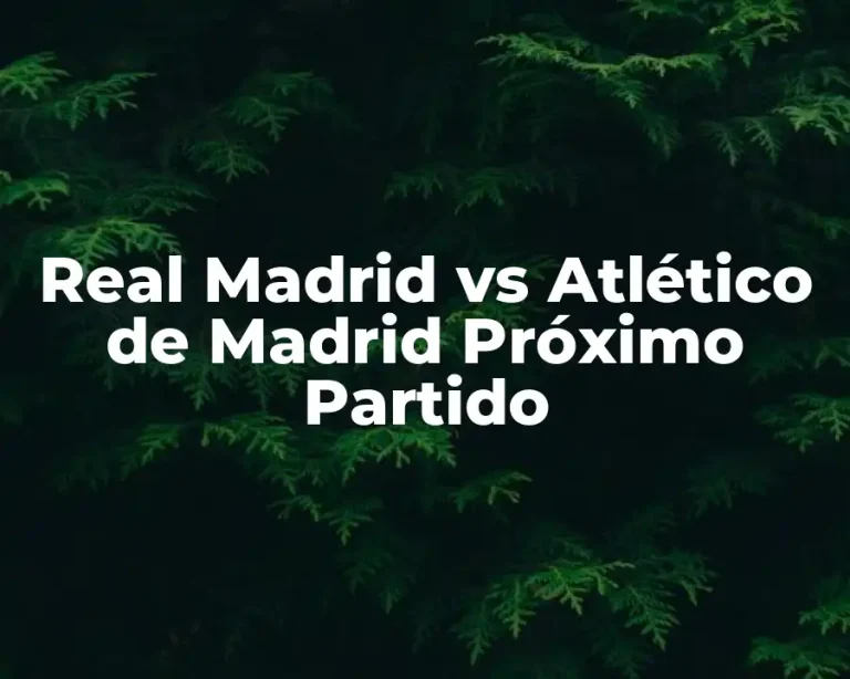 Real Madrid vs Atlético de Madrid Próximo Partido