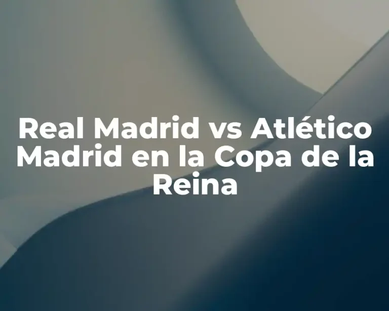 Real Madrid vs Atlético Madrid en la Copa de la Reina