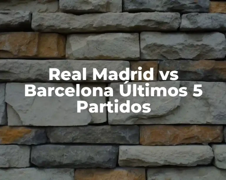 Real Madrid vs Barcelona Últimos 5 Partidos