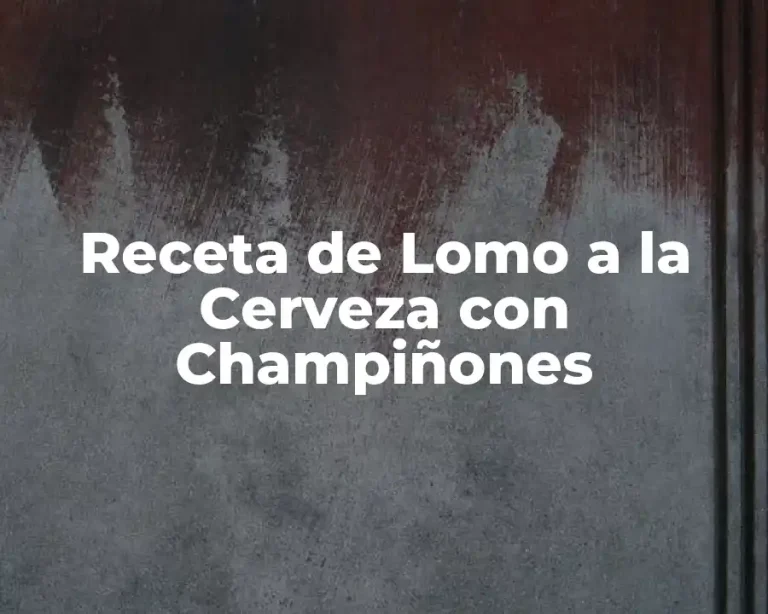 Receta de Lomo a la Cerveza con Champiñones