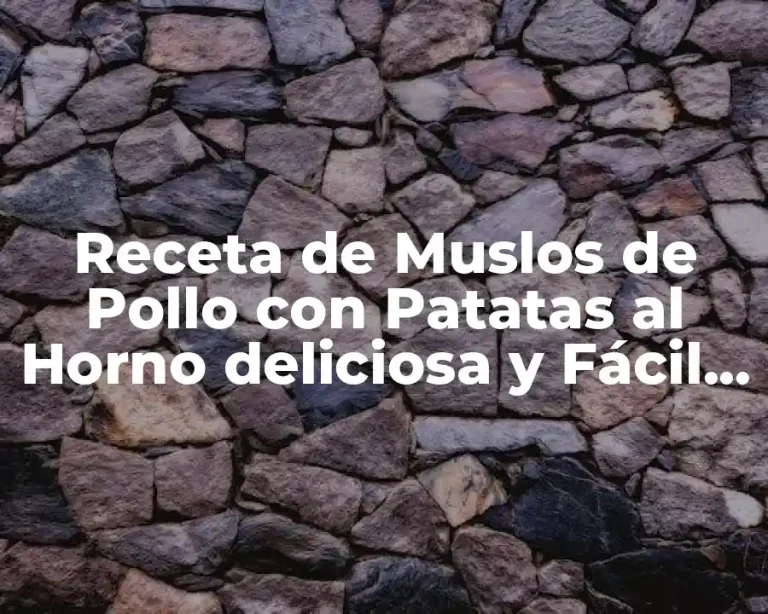 Receta de Muslos de Pollo con Patatas al Horno deliciosa y Fácil de Preparar