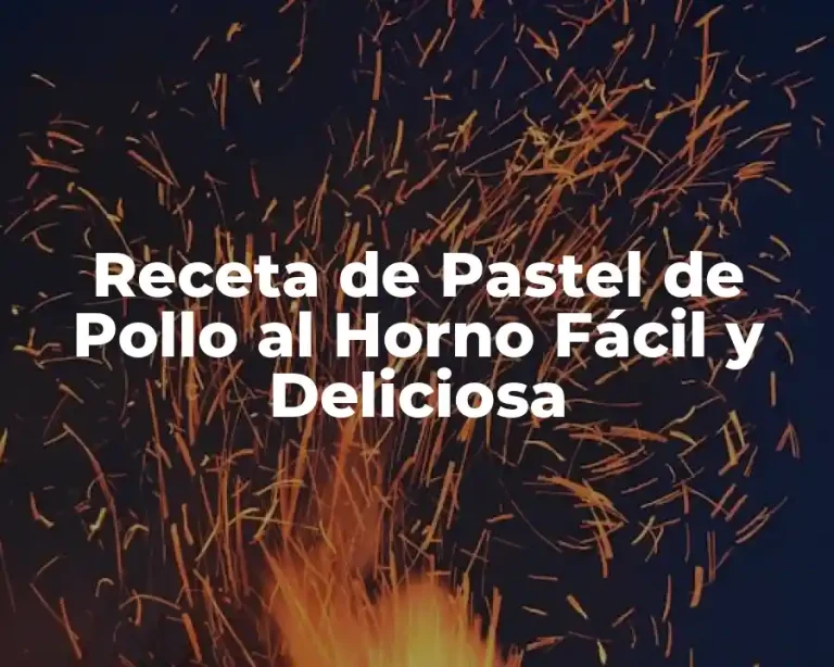 Receta de Pastel de Pollo al Horno Fácil y Deliciosa