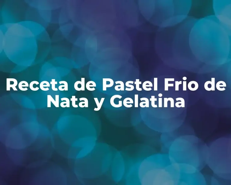 Receta de Pastel Frio de Nata y Gelatina