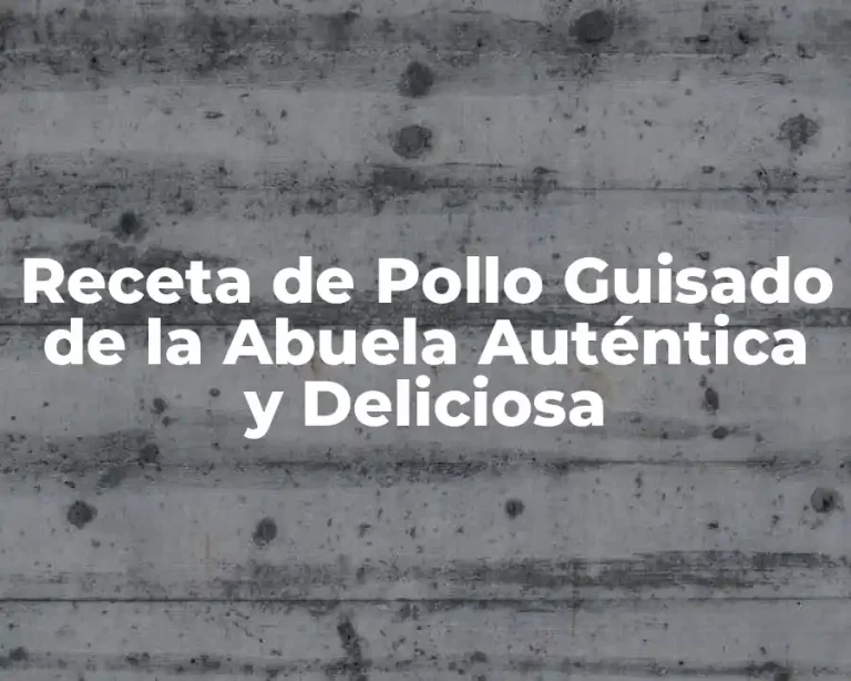 Receta de Pollo Guisado de la Abuela Auténtica y Deliciosa