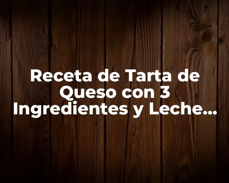 Receta de Tarta de Queso con 3 Ingredientes y Leche Condensada