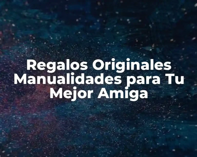 Regalos Originales Manualidades para Tu Mejor Amiga