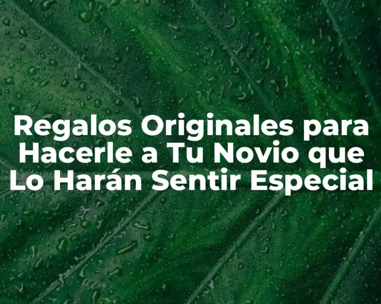 Regalos Originales para Hacerle a Tu Novio que Lo Harán Sentir Especial