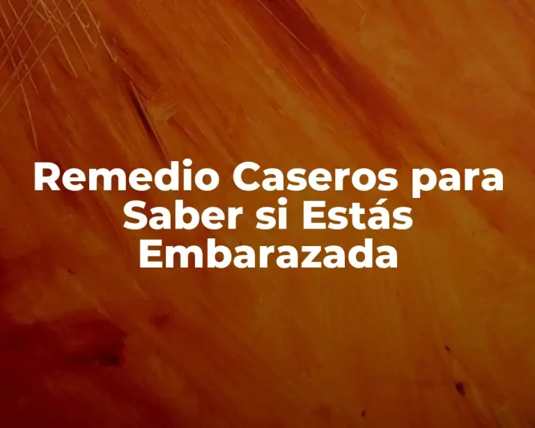 Remedio Caseros para Saber si Estás Embarazada