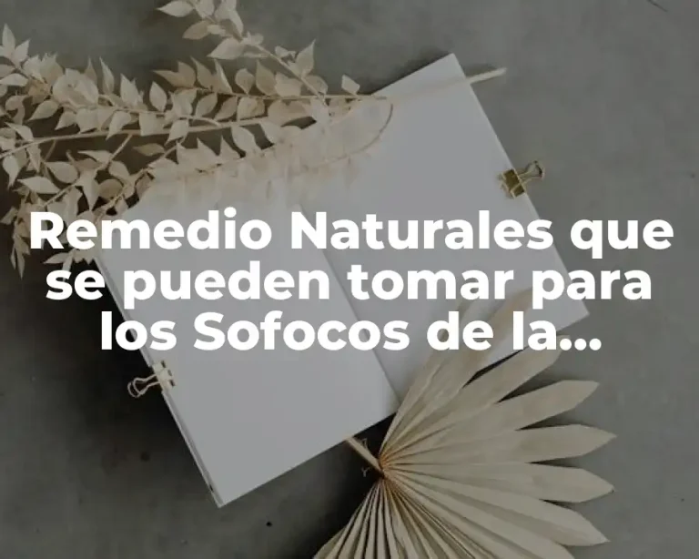 Remedio Naturales que se pueden tomar para los Sofocos de la Menopausia