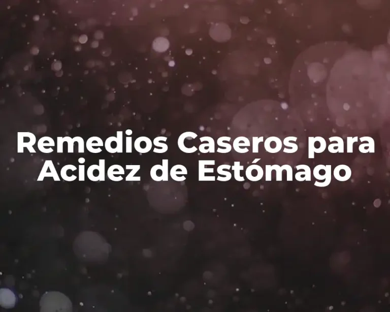 Remedios Caseros para Acidez de Estómago
