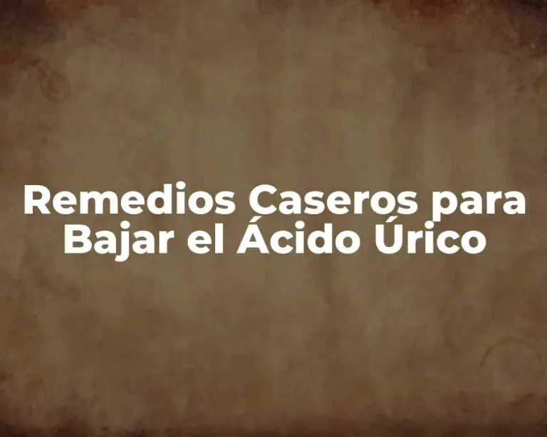 Remedios Caseros para Bajar el Ácido Úrico