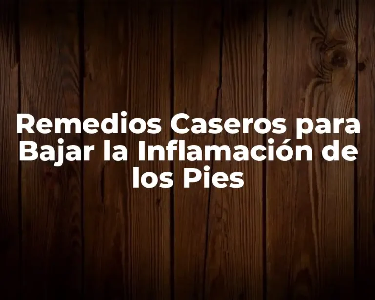 Remedios Caseros para Bajar la Inflamación de los Pies