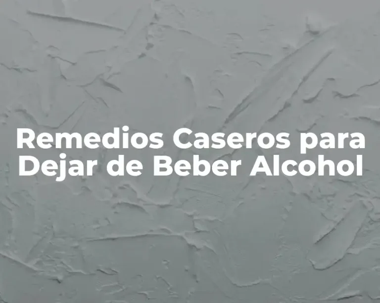 Remedios Caseros para Dejar de Beber Alcohol