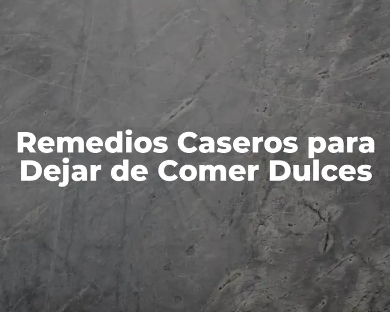 Remedios Caseros para Dejar de Comer Dulces