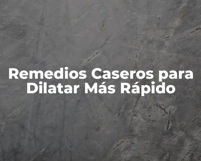 Remedios Caseros para Dilatar Más Rápido