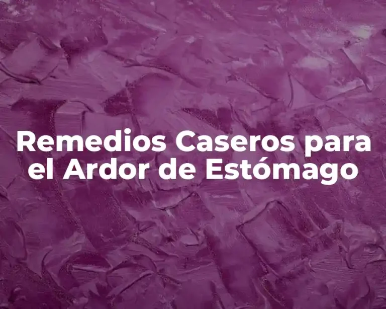 Remedios Caseros para el Ardor de Estómago