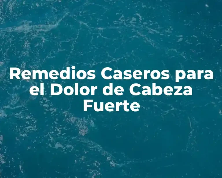 Remedios Caseros para el Dolor de Cabeza Fuerte