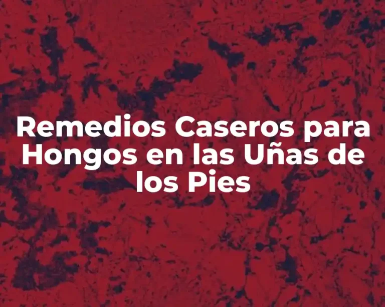 Remedios Caseros para Hongos en las Uñas de los Pies
