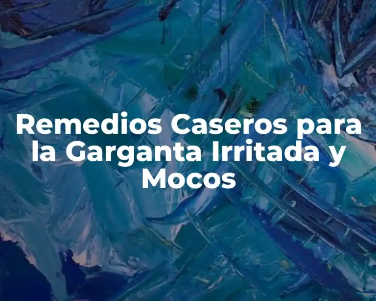 Remedios Caseros para la Garganta Irritada y Mocos