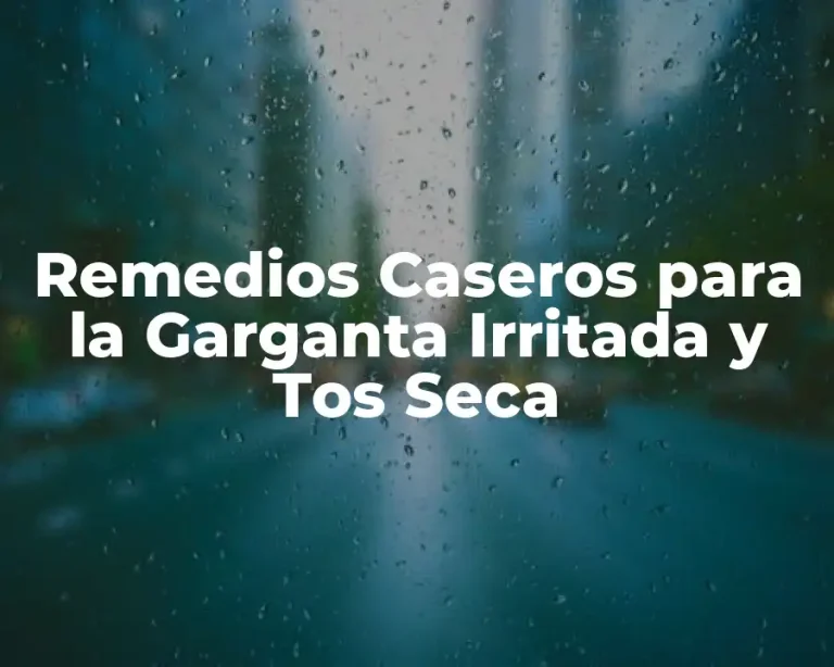 Remedios Caseros para la Garganta Irritada y Tos Seca
