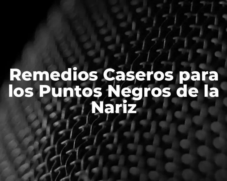 Remedios Caseros para los Puntos Negros de la Nariz