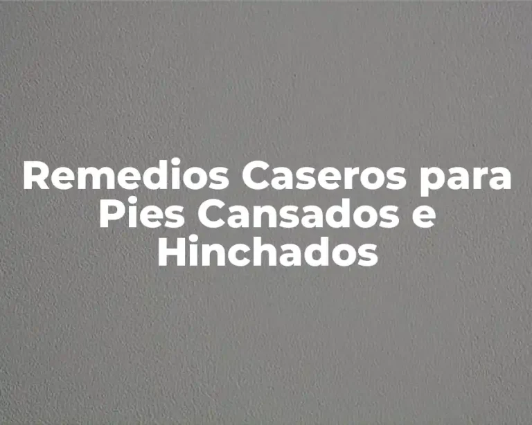 Remedios Caseros para Pies Cansados e Hinchados