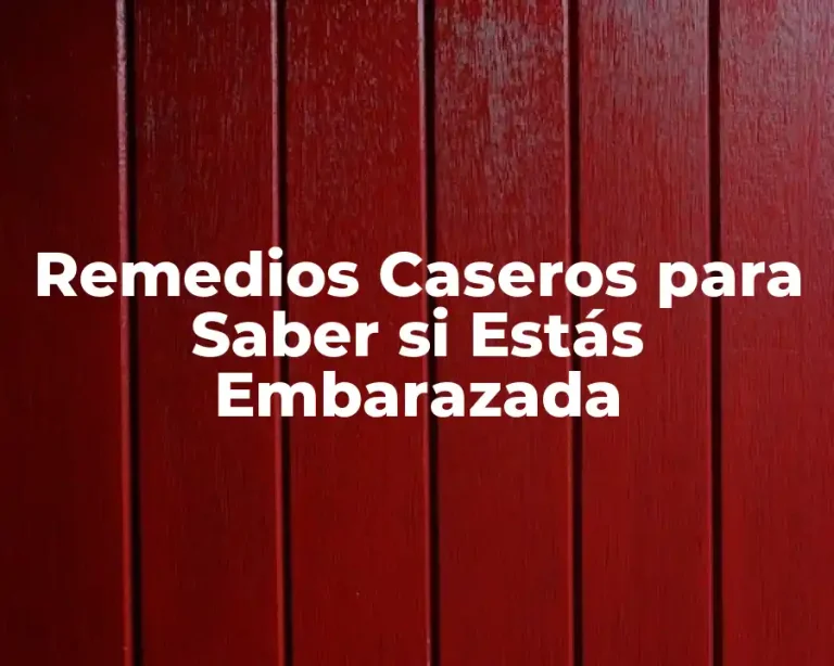 Remedios Caseros para Saber si Estás Embarazada