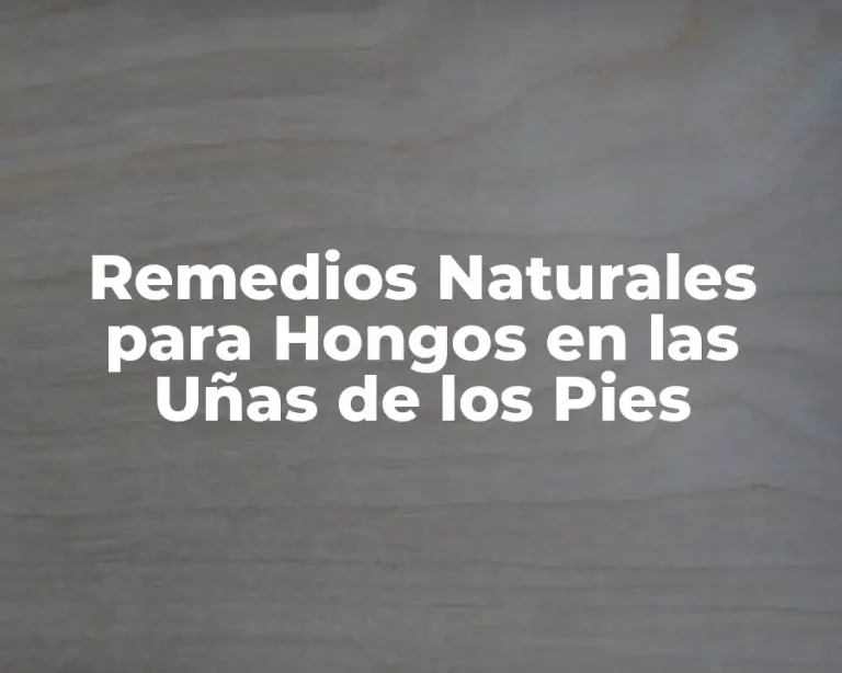 Remedios Naturales para Hongos en las Uñas de los Pies