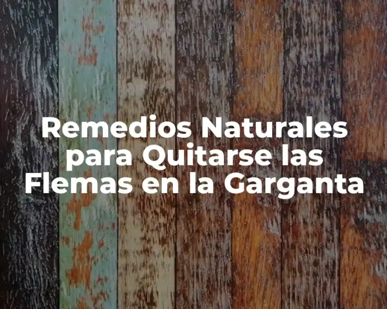Remedios Naturales para Quitarse las Flemas en la Garganta